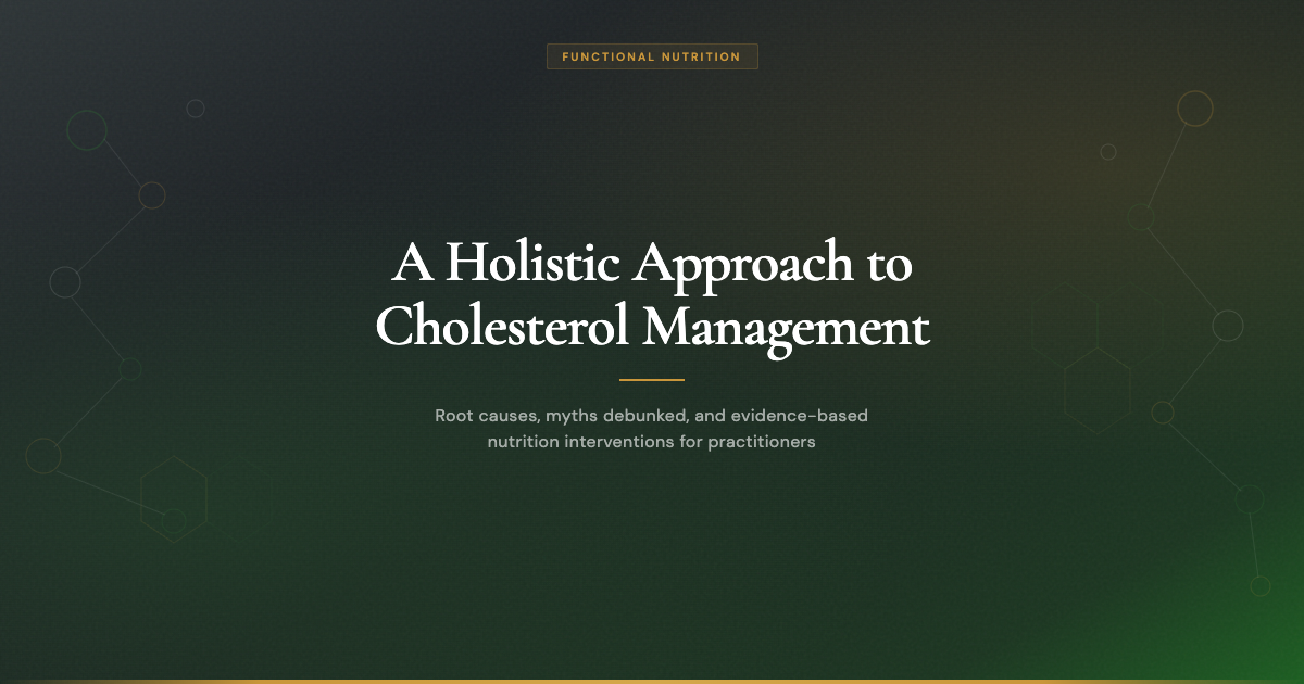 A Holistic Approach to Cholesterol Management: Root Causes, Myths, and Nutrition Interventions
