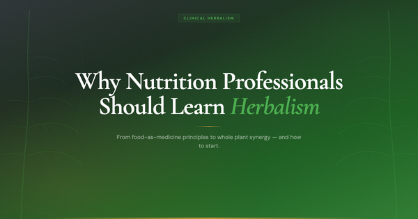 Why Nutrition Professionals Should Learn Herbalism (And How to Start)